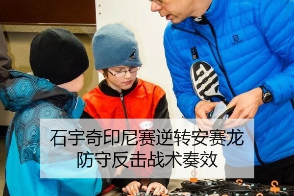 石宇奇印尼赛逆转安赛龙 防守反击战术奏效